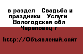  в раздел : Свадьба и праздники » Услуги . Вологодская обл.,Череповец г.